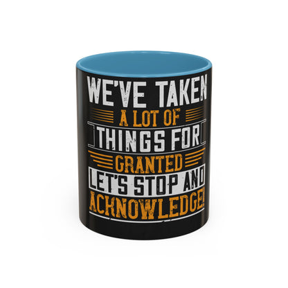 WeΓÇÖve taken a lot of things for granted. LetΓÇÖs stop and acknowledge — Accent Mug 11/15oz