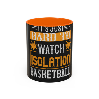 It's just hard to watch isolation basketball — Accent Mug 11/15oz