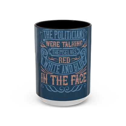 The politicians were talking themselves red, white and blue in the face — Accent Mug 11/15oz