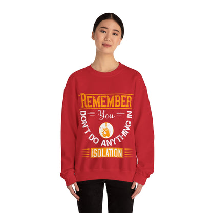 Remember you don't do anything in isolation-011 — Unisex Heavy Blend Crewneck (G18000)