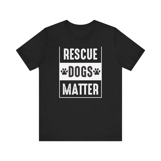 Rescue Dogs Matter T-shirt, Dog Lover Tshirt, Pet Lover Shirt, Unisex Shirt, Crewneck Shirt, Short Sleeve Tee, Gift for Him, Gift for Her