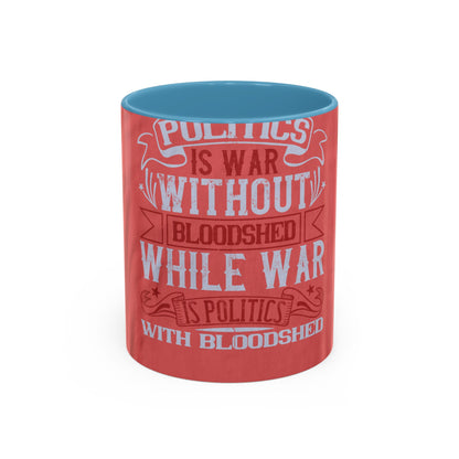 Politics is war without bloodshed, while war is politics with bloodshed — Accent Mug 11/15oz