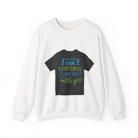 i canΓÇÖt continue to hang out with you — Unisex Heavy Blend Crewneck (G18000)