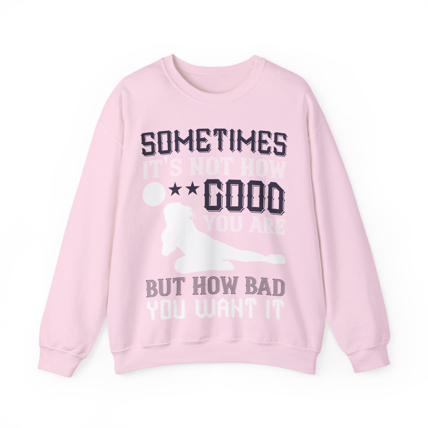 Sometimes itΓÇÖs not how good you are, but how bad you want it-01 — Unisex Heavy Blend Crewneck (G18000)