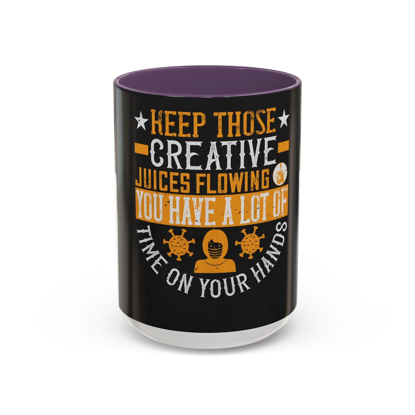Keep those creative juices flowing. You have a lot of time on your hands! — Accent Mug 11/15oz