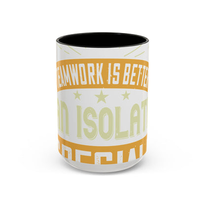 Teamwork is better than isolation, especially for a columnist-01 — Accent Mug 11/15oz