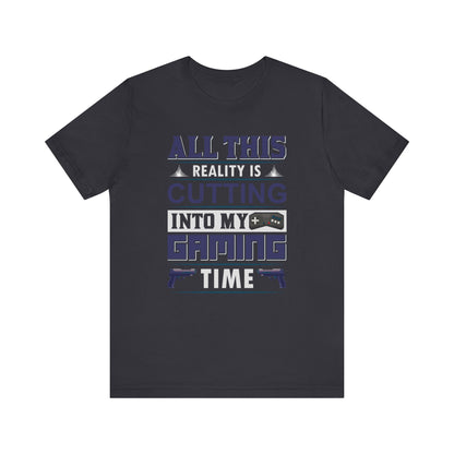 All This Reality Is Cutting Into My Gaming Time T-shirt, Game Tshirt, Gaming Unisex Shirt, Crewneck Shirt, Short Sleeve Tee, Gift for Him