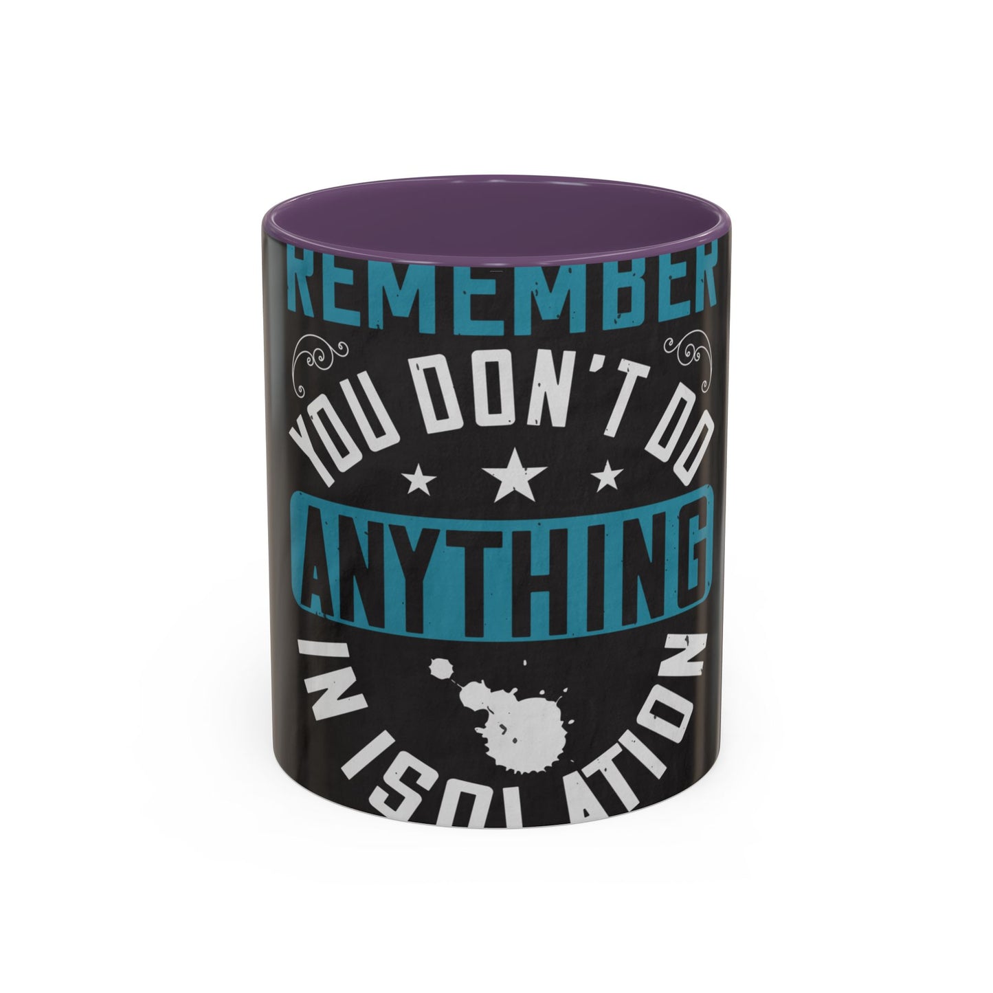 Remember you don't do anything in isolation — Accent Mug 11/15oz