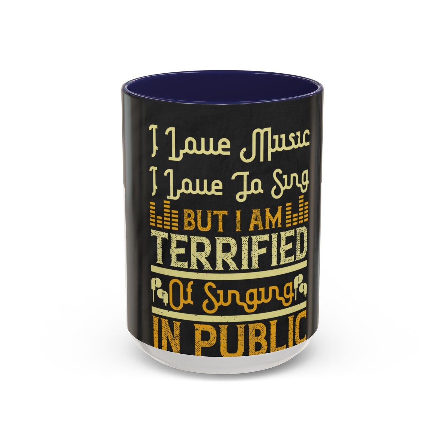 I love music, I love to sing, but I am terrified of singing in public — Accent Mug 11/15oz