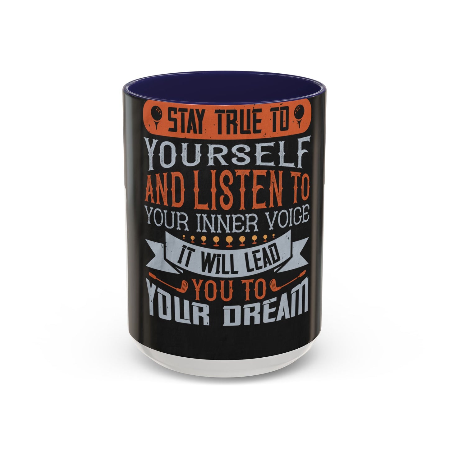 Stay true to yourself and listen to your inner voice. It will lead you to your dream — Accent Mug 11/15oz