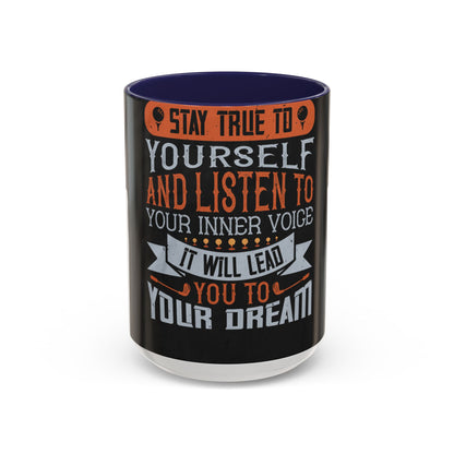 Stay true to yourself and listen to your inner voice. It will lead you to your dream — Accent Mug 11/15oz
