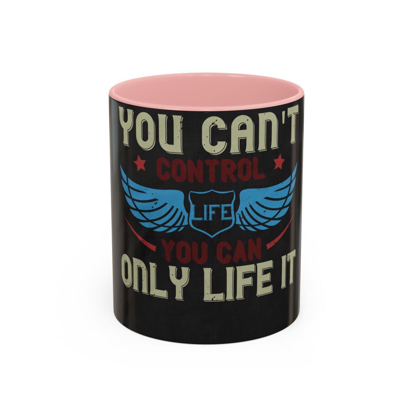 you can't control life you can only life it — Accent Mug 11/15oz