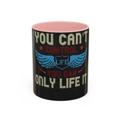 you can't control life you can only life it — Accent Mug 11/15oz
