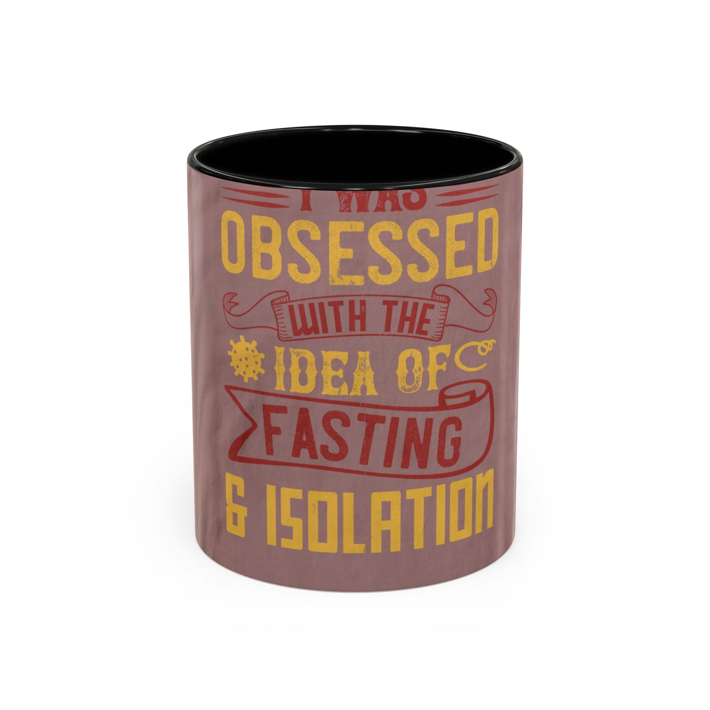 I was obsessed with the idea of fasting and isolation — Accent Mug 11/15oz