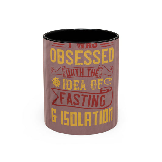 I was obsessed with the idea of fasting and isolation — Accent Mug 11/15oz