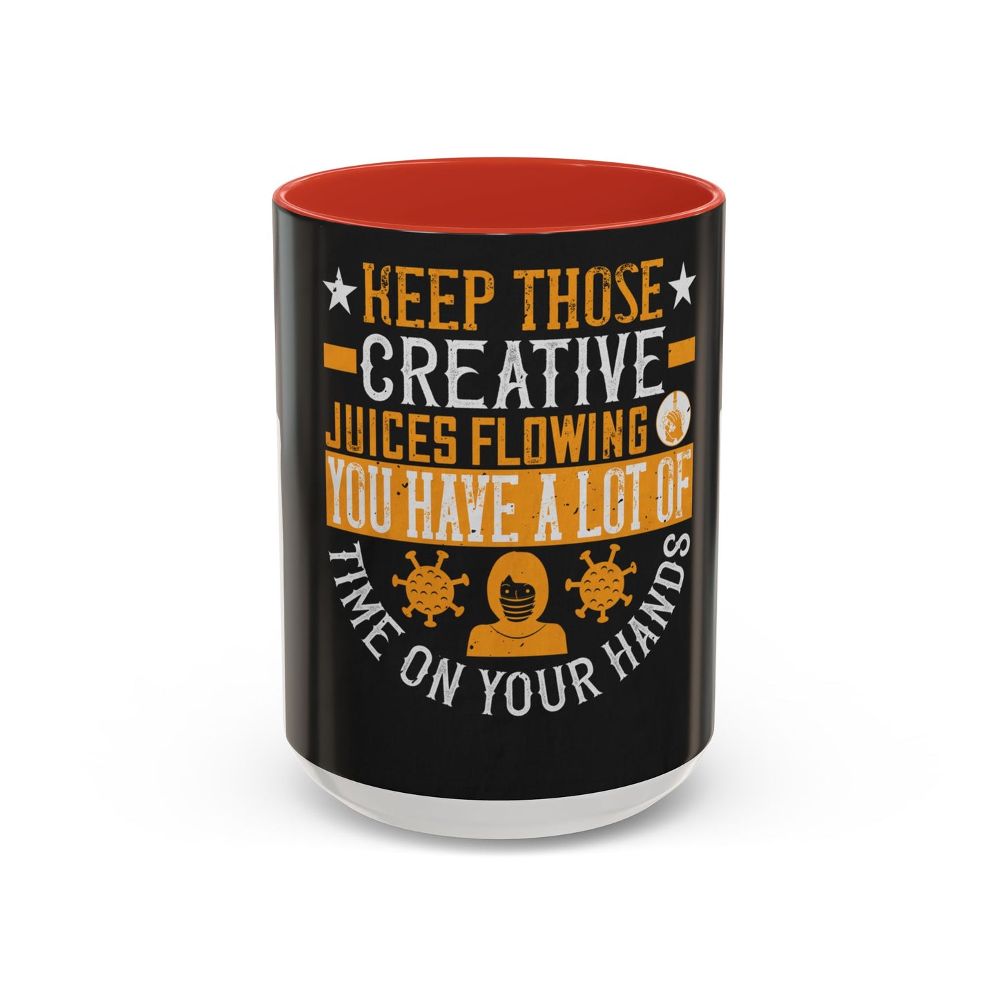 Keep those creative juices flowing. You have a lot of time on your hands! — Accent Mug 11/15oz