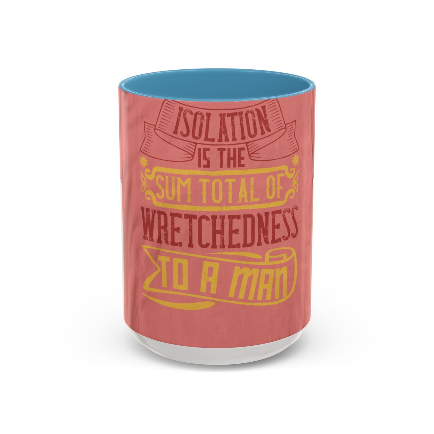 Isolation is the sum total of wretchedness to a man — Accent Mug 11/15oz