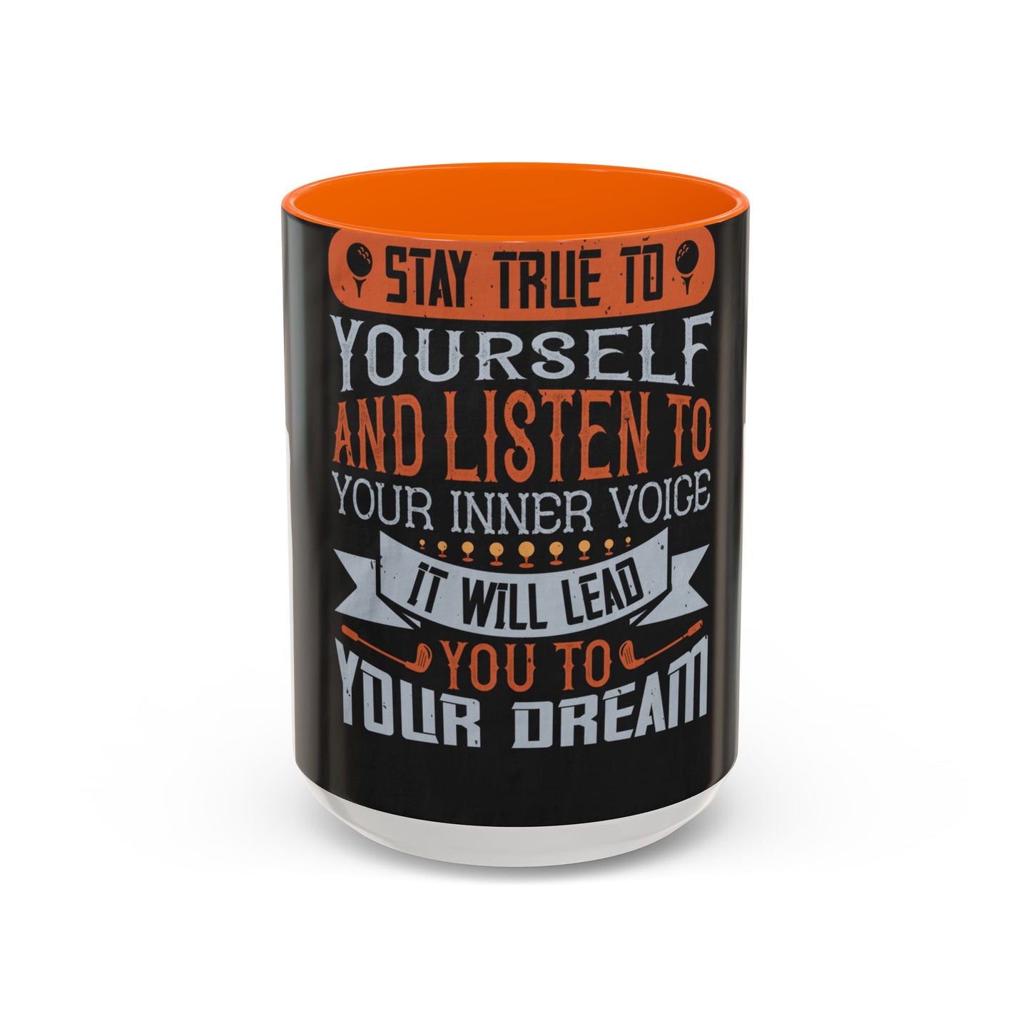 Stay true to yourself and listen to your inner voice. It will lead you to your dream — Accent Mug 11/15oz