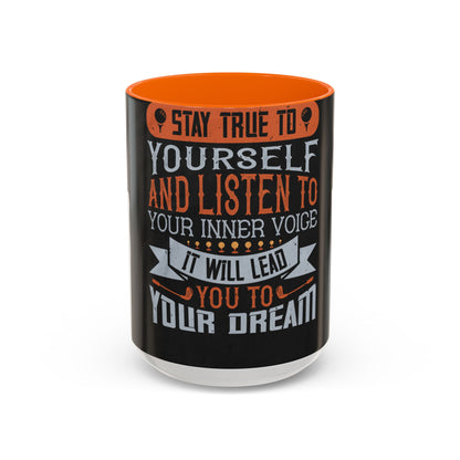 Stay true to yourself and listen to your inner voice. It will lead you to your dream — Accent Mug 11/15oz