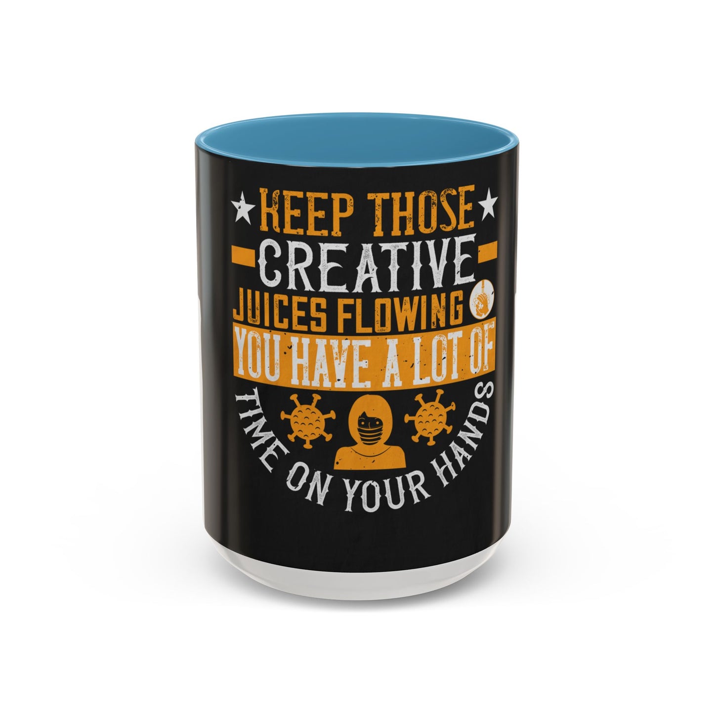 Keep those creative juices flowing. You have a lot of time on your hands! — Accent Mug 11/15oz