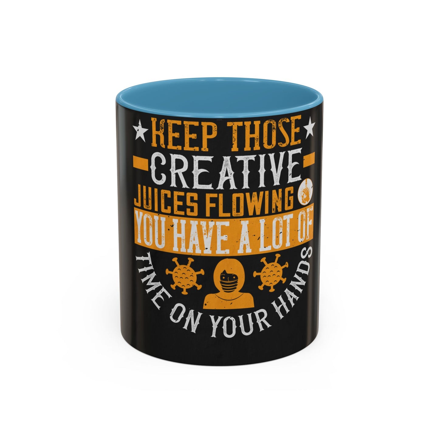 Keep those creative juices flowing. You have a lot of time on your hands! — Accent Mug 11/15oz
