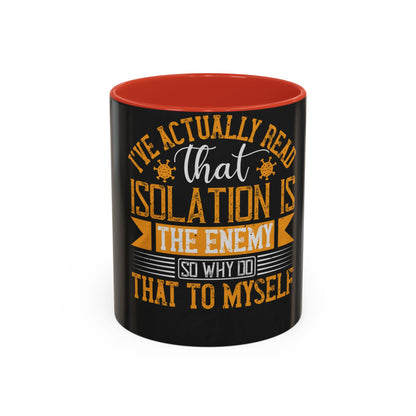 I've actually read that isolation is the enemy, so why do that to myself — Accent Mug 11/15oz