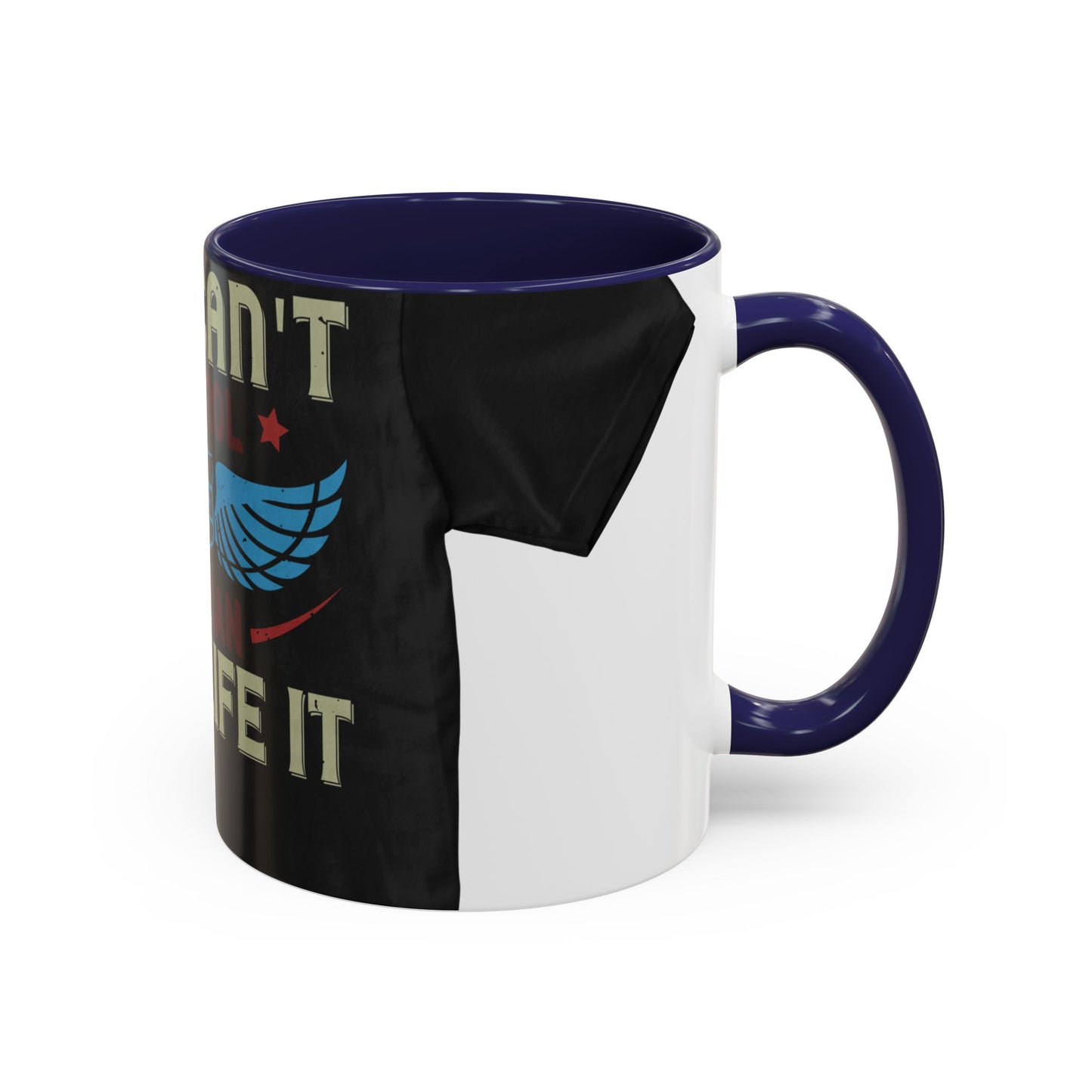 you can't control life you can only life it — Accent Mug 11/15oz