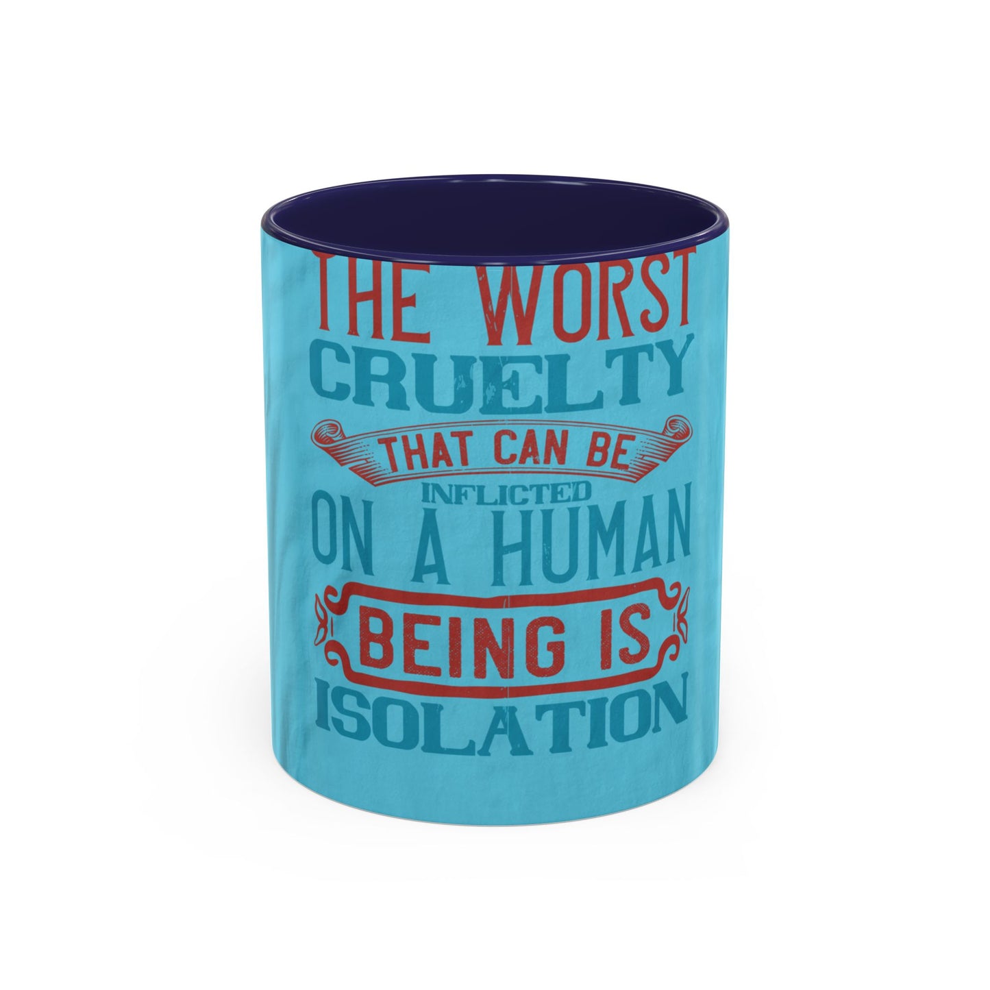 The worst cruelty that can be inflicted on a human being is isolation — Accent Mug 11/15oz