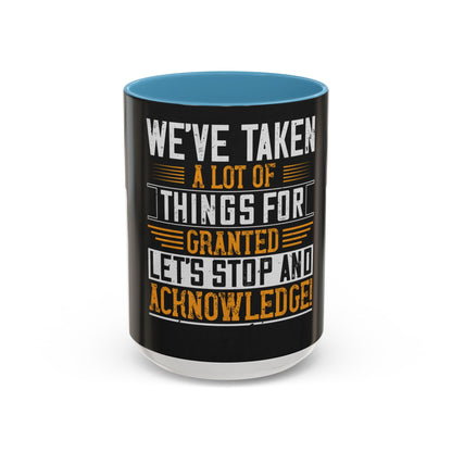 WeΓÇÖve taken a lot of things for granted. LetΓÇÖs stop and acknowledge — Accent Mug 11/15oz