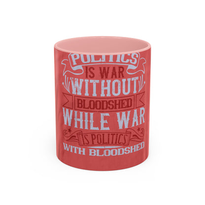 Politics is war without bloodshed, while war is politics with bloodshed — Accent Mug 11/15oz
