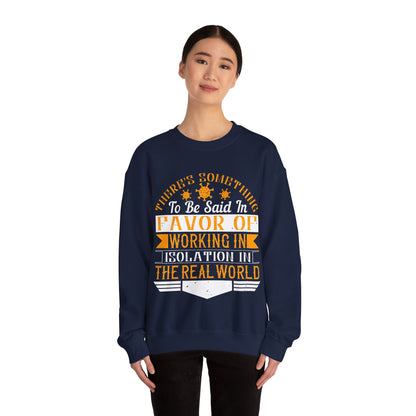 There 's something to be said in favor of working in isolation in the real world-01 — Unisex Heavy Blend Crewneck (G18000)