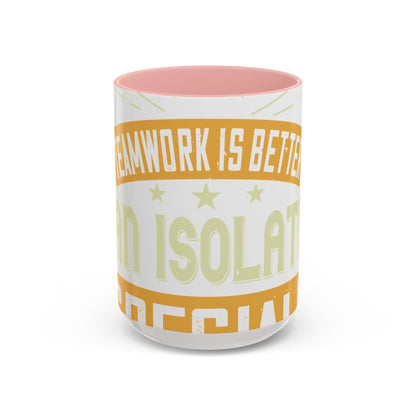 Teamwork is better than isolation, especially for a columnist-01 — Accent Mug 11/15oz