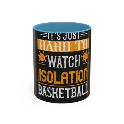 It's just hard to watch isolation basketball — Accent Mug 11/15oz