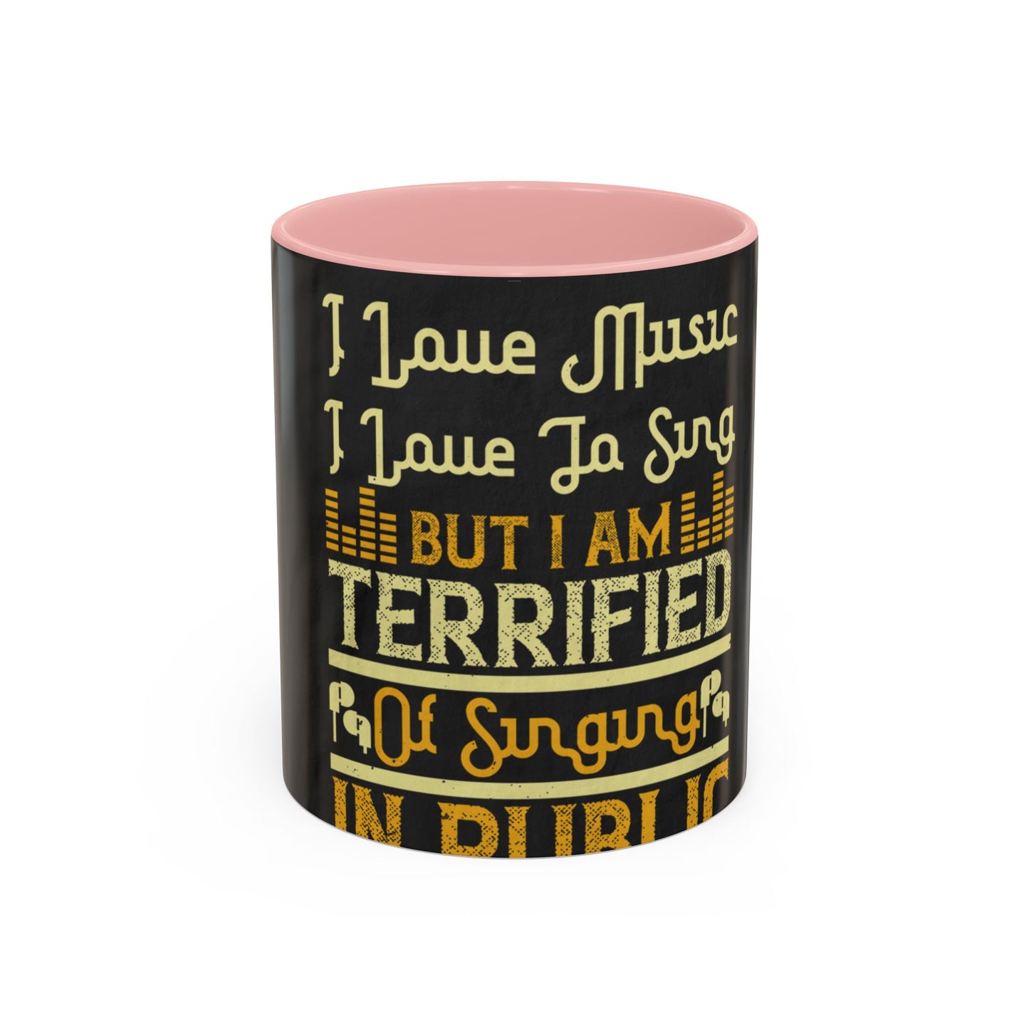 I love music, I love to sing, but I am terrified of singing in public — Accent Mug 11/15oz