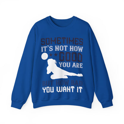 Sometimes itΓÇÖs not how good you are, but how bad you want it-01 — Unisex Heavy Blend Crewneck (G18000)