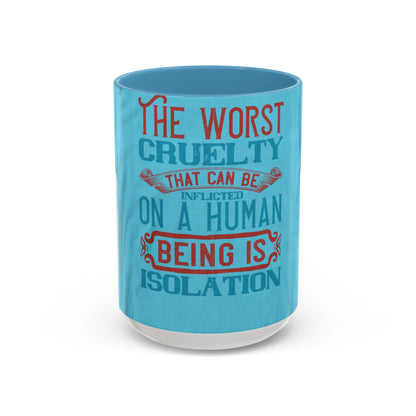 The worst cruelty that can be inflicted on a human being is isolation — Accent Mug 11/15oz