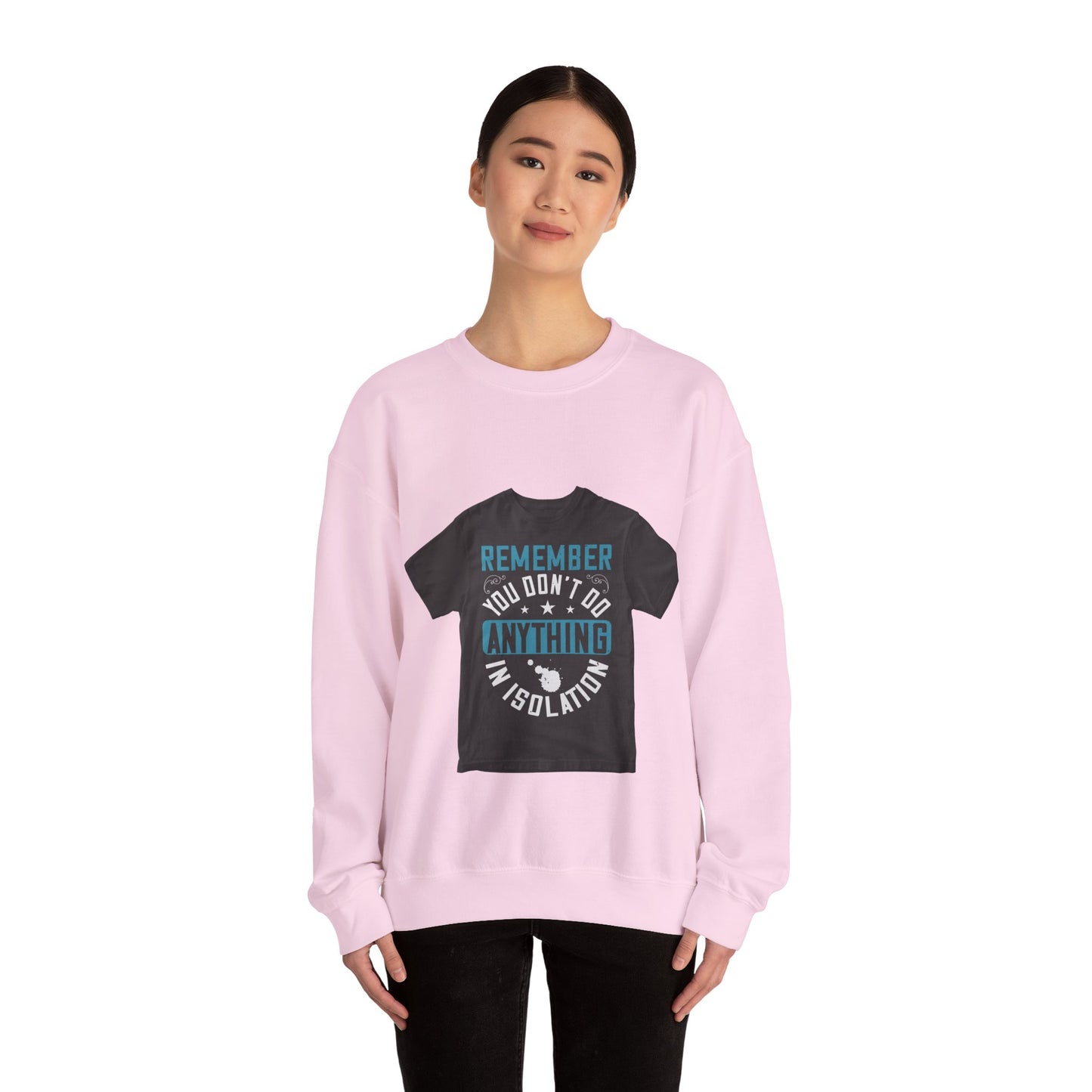 Remember you don't do anything in isolation — Unisex Heavy Blend Crewneck (G18000)