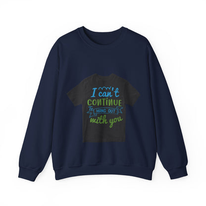 i canΓÇÖt continue to hang out with you — Unisex Heavy Blend Crewneck (G18000)