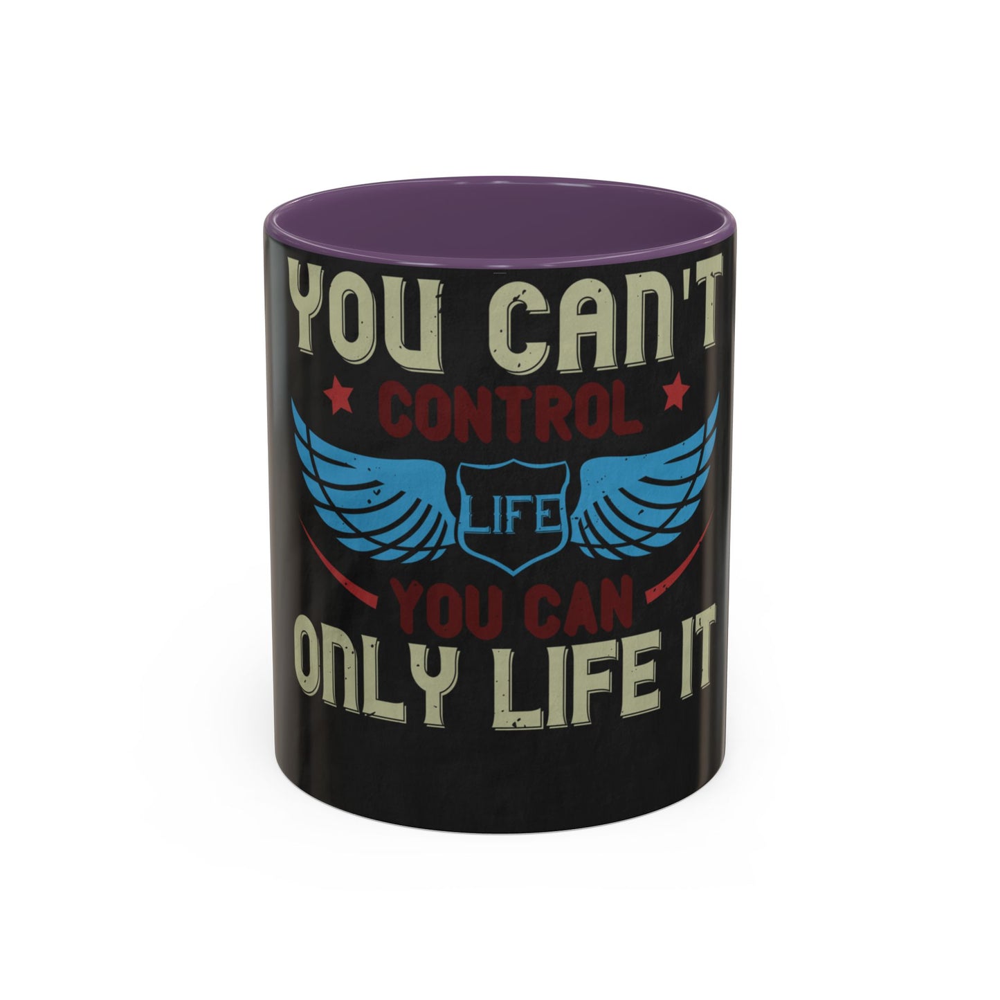 you can't control life you can only life it — Accent Mug 11/15oz