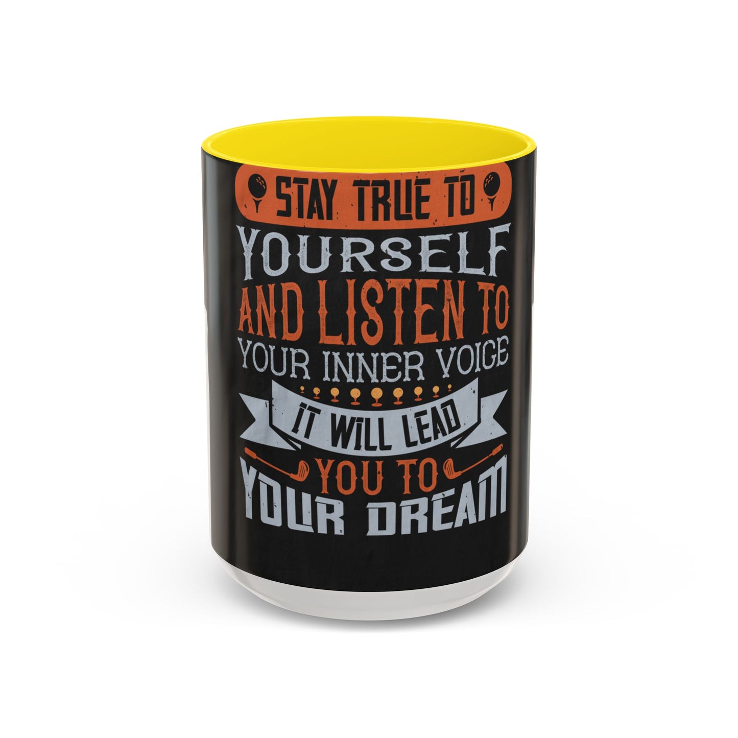 Stay true to yourself and listen to your inner voice. It will lead you to your dream — Accent Mug 11/15oz