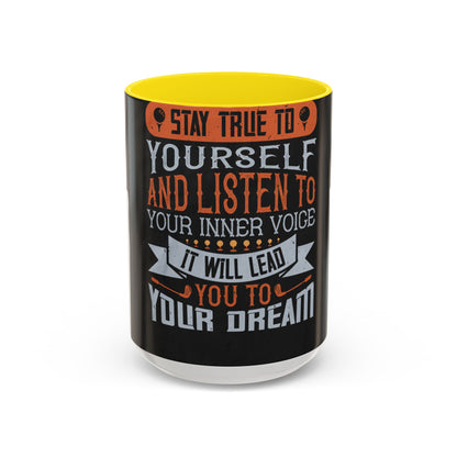 Stay true to yourself and listen to your inner voice. It will lead you to your dream — Accent Mug 11/15oz