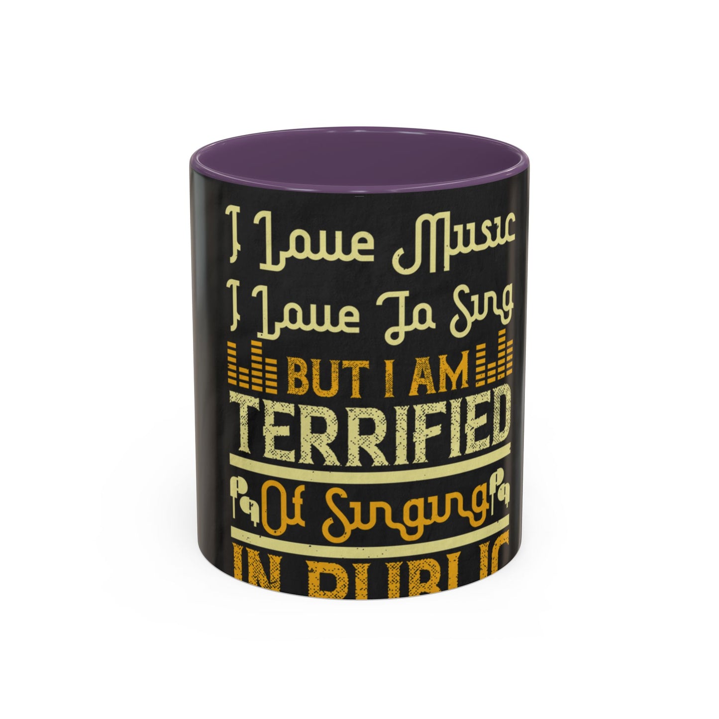 I love music, I love to sing, but I am terrified of singing in public — Accent Mug 11/15oz
