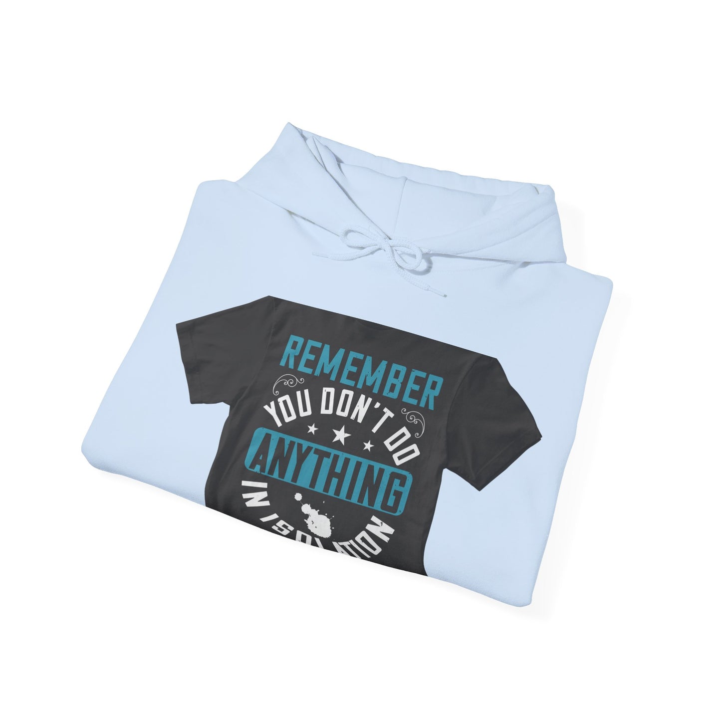 Remember you don't do anything in isolation — Unisex Heavy Blend Hoodie (G18500)