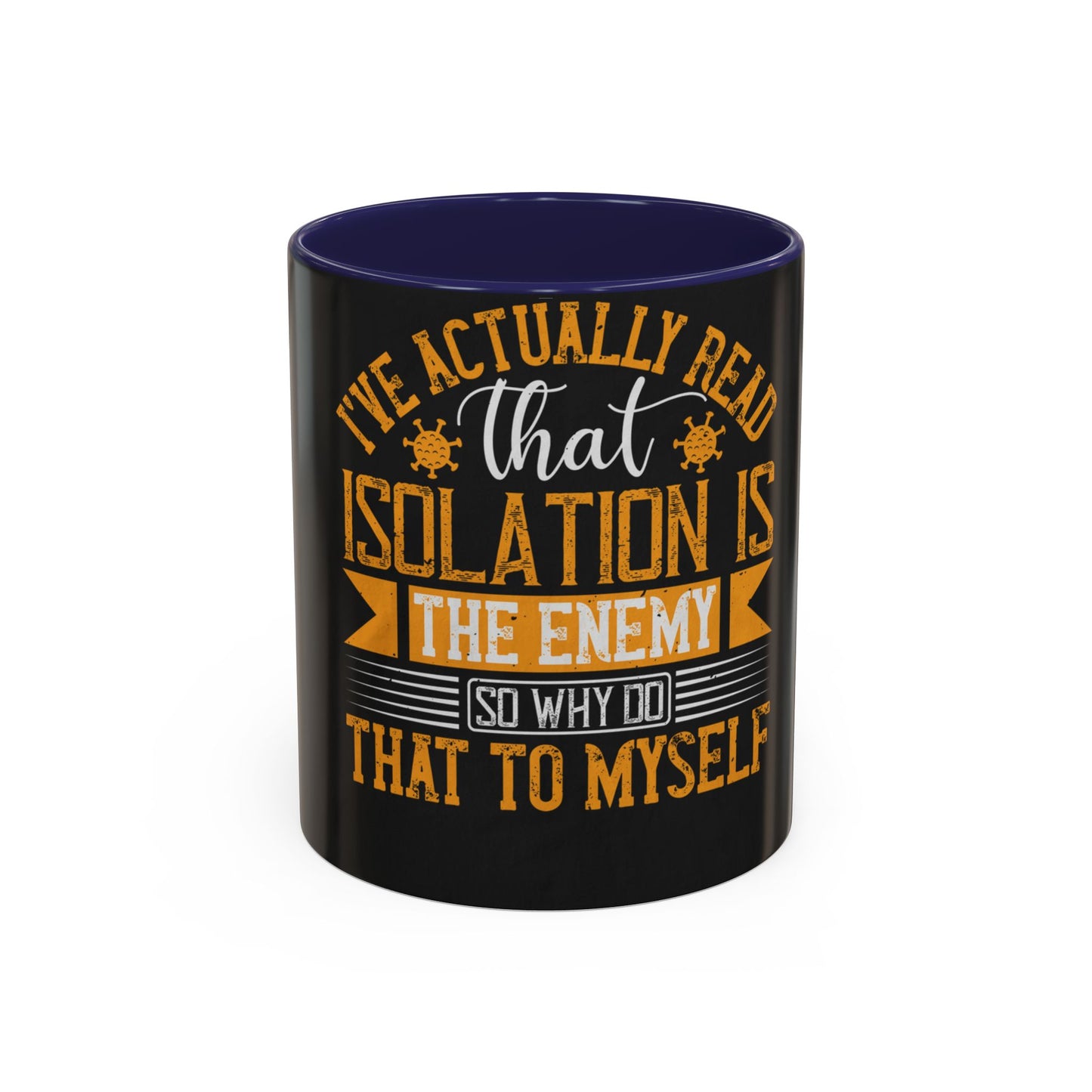 I've actually read that isolation is the enemy, so why do that to myself — Accent Mug 11/15oz