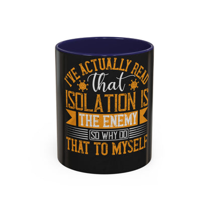 I've actually read that isolation is the enemy, so why do that to myself — Accent Mug 11/15oz