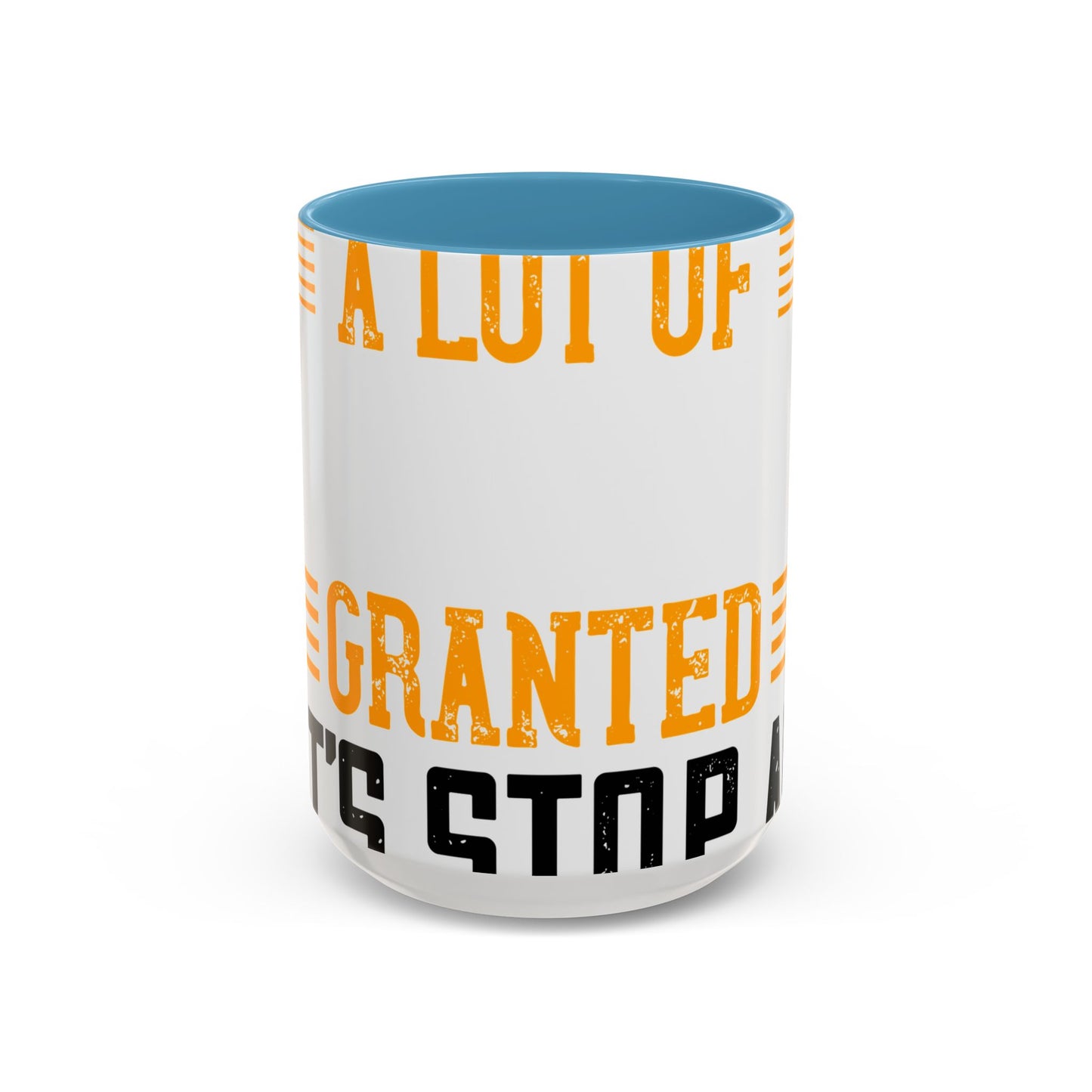 WeΓÇÖve taken a lot of things for granted. LetΓÇÖs stop and acknowledge-01 — Accent Mug 11/15oz