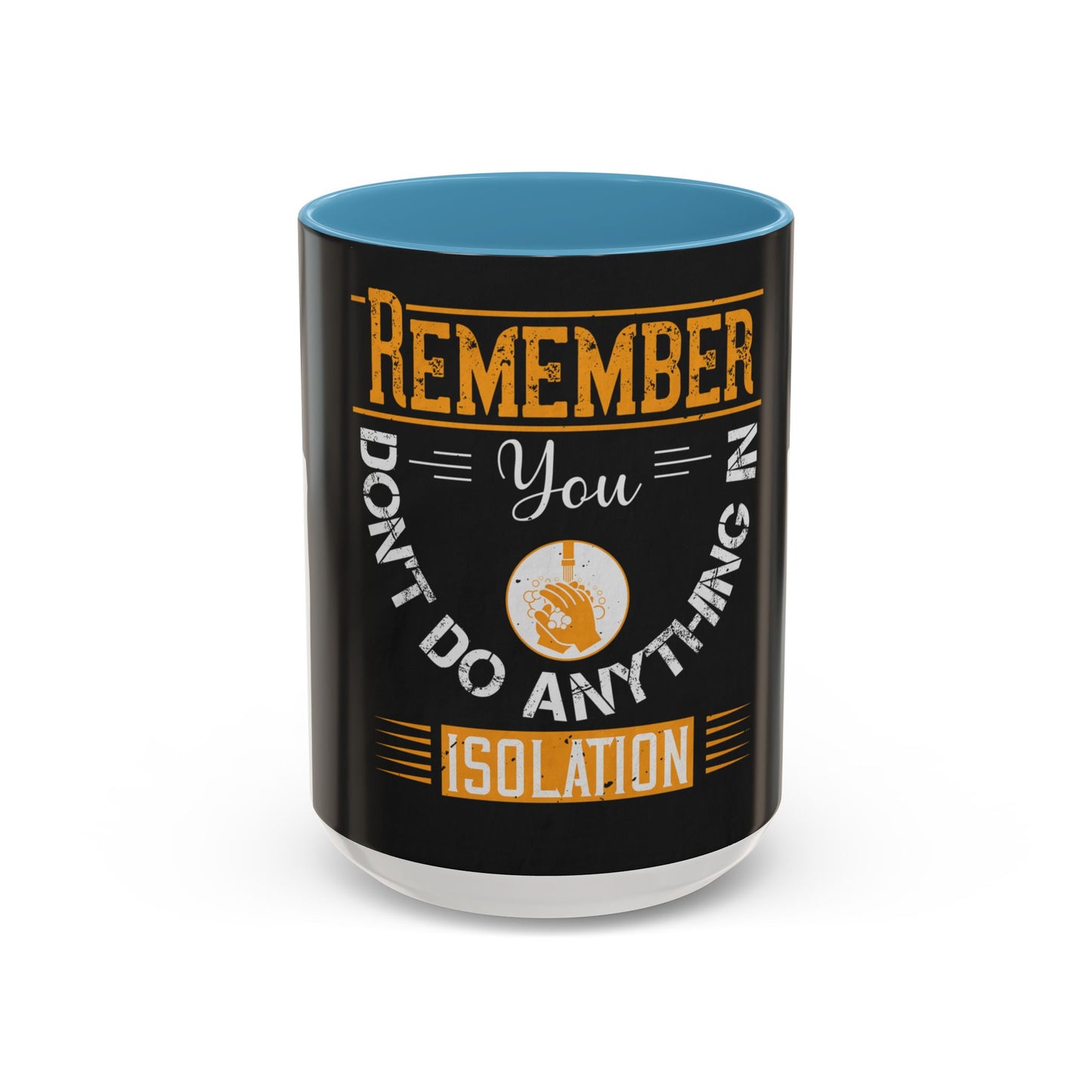 Remember you don't do anything in isolationn — Accent Mug 11/15oz