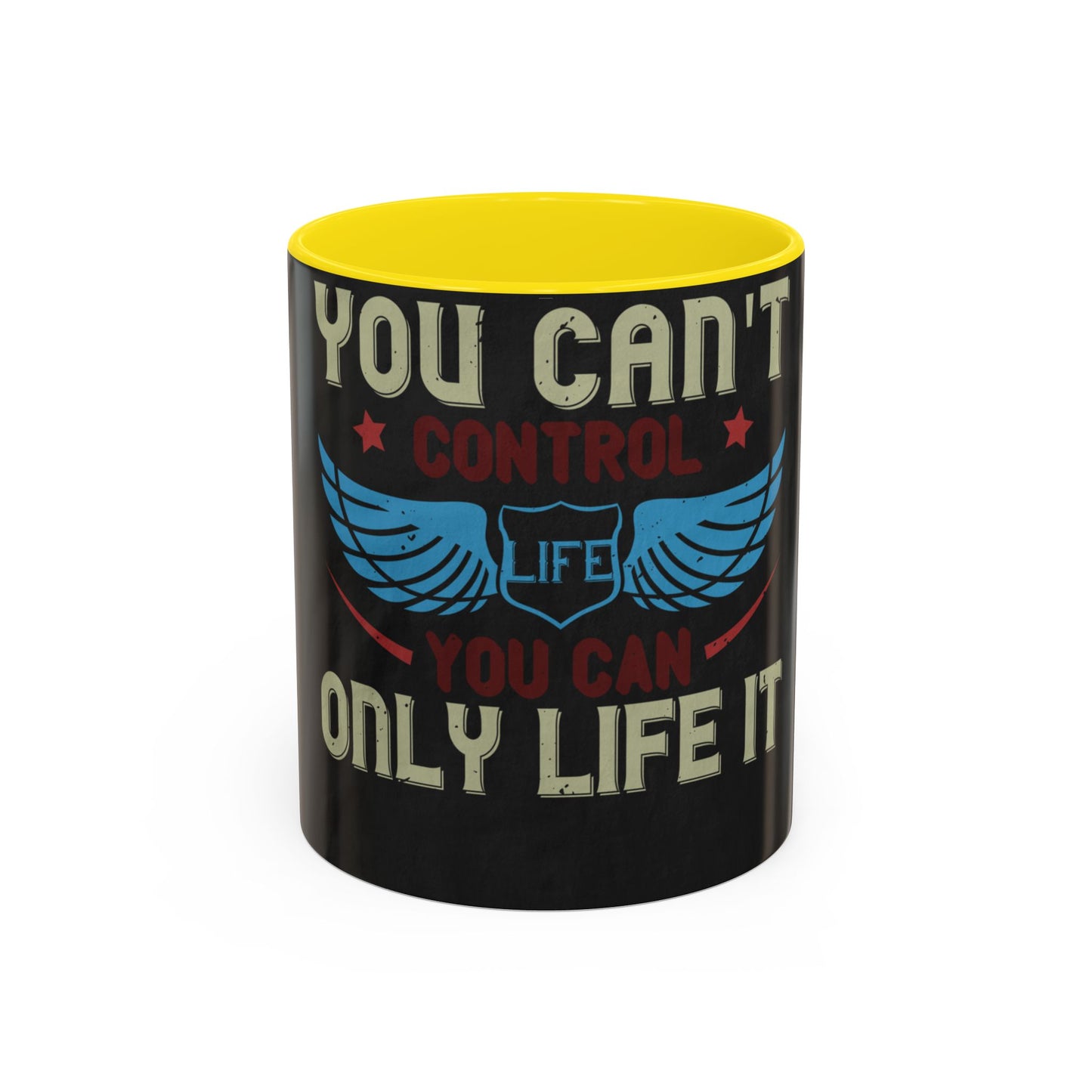 you can't control life you can only life it — Accent Mug 11/15oz