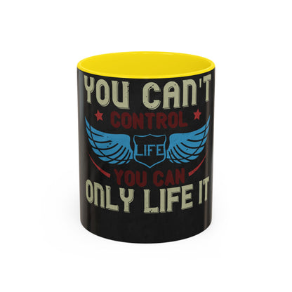 you can't control life you can only life it — Accent Mug 11/15oz