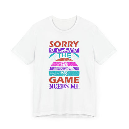 Sorry I Can't The Game Needs Me T-shirt, Game Lover Tshirt, Gaming Unisex Shirt, Gameboy Crewneck Shirt, Short Sleeve Tee, Gift for Him